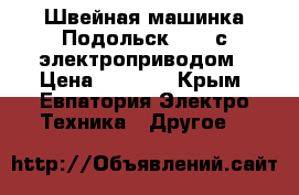 Швейная машинка Подольск 1970 с электроприводом › Цена ­ 5 000 - Крым, Евпатория Электро-Техника » Другое   